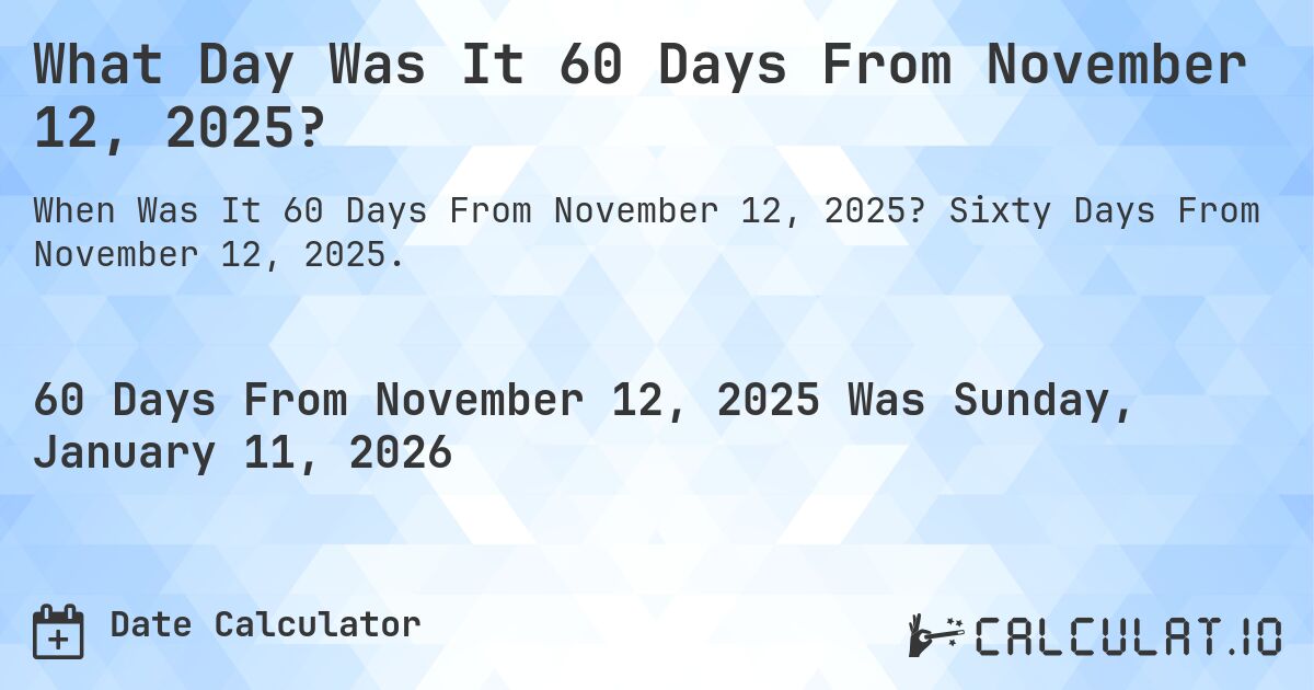 What Day Was It 60 Days From November 12, 2025?. Sixty Days From November 12, 2025.