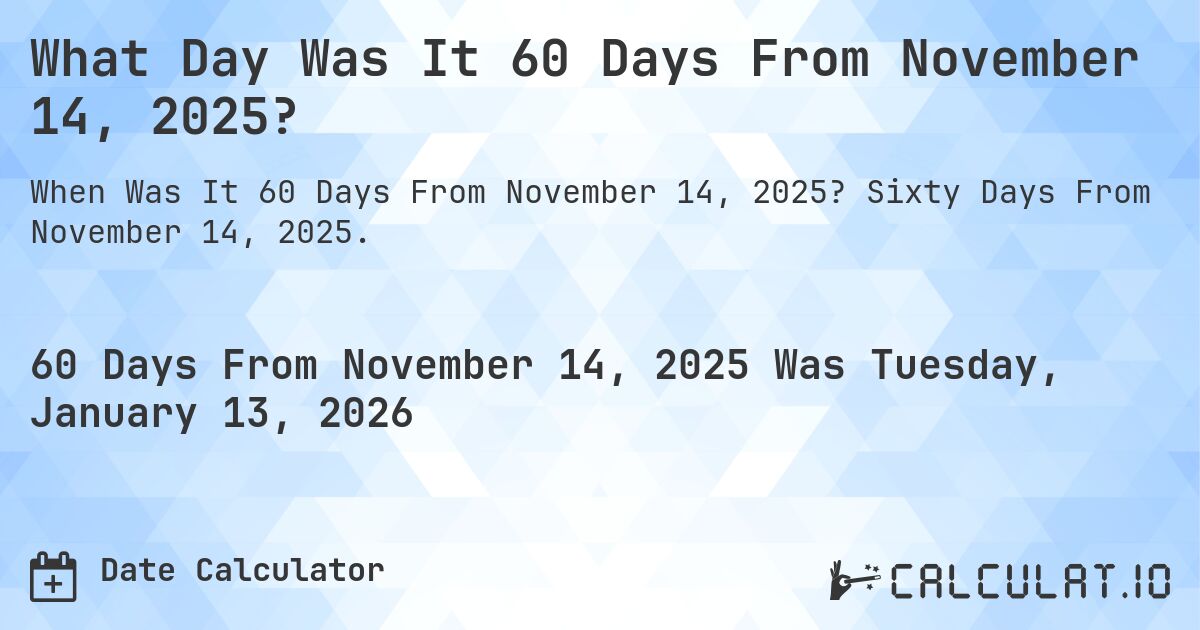 What Day Was It 60 Days From November 14, 2025?. Sixty Days From November 14, 2025.