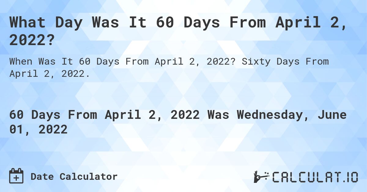 What Day Was It 60 Days From April 2, 2022?. Sixty Days From April 2, 2022.