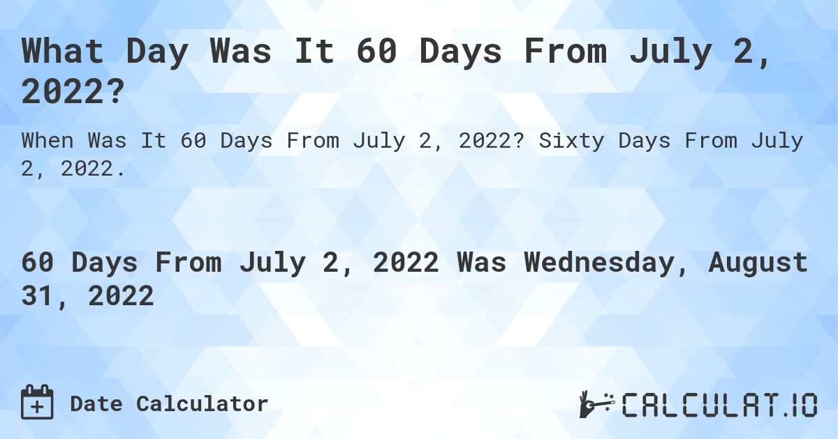 What Day Was It 60 Days From July 2, 2022?. Sixty Days From July 2, 2022.