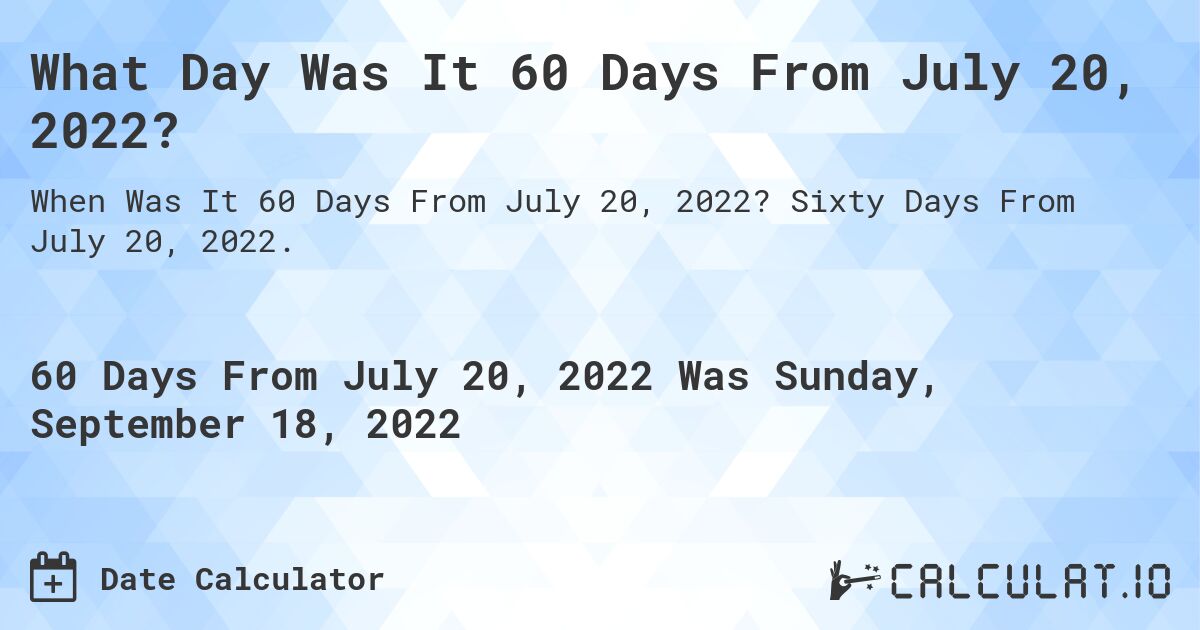 What Day Was It 60 Days From July 20, 2022?. Sixty Days From July 20, 2022.