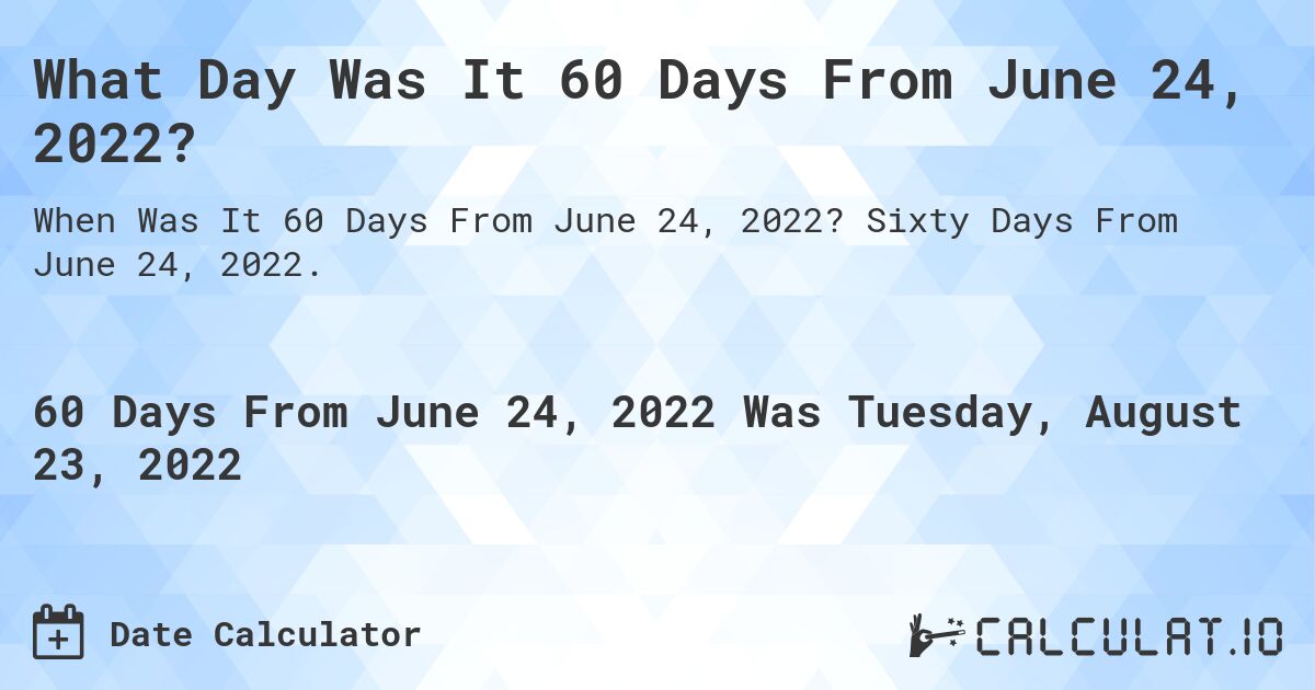 What Day Was It 60 Days From June 24, 2022?. Sixty Days From June 24, 2022.