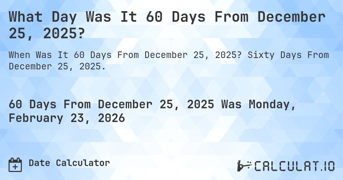 What Day Was It 60 Days From December 25, 2025?. Sixty Days From December 25, 2025.