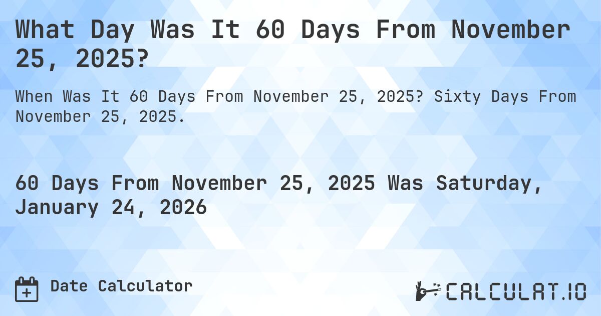 What Day Was It 60 Days From November 25, 2025?. Sixty Days From November 25, 2025.