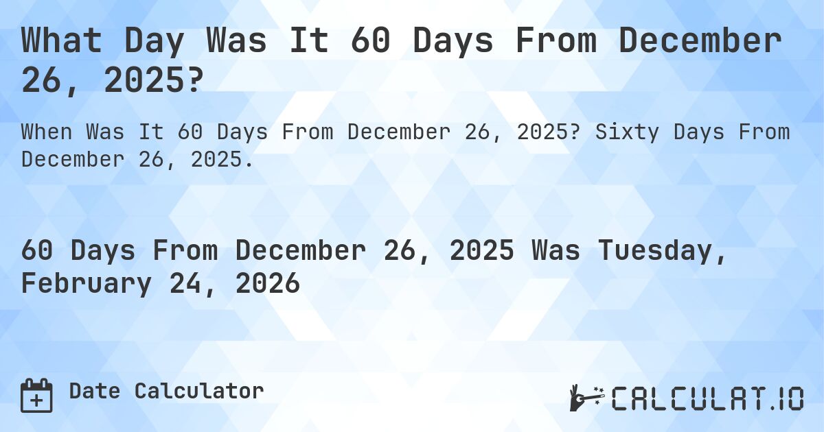 What Day Was It 60 Days From December 26, 2025?. Sixty Days From December 26, 2025.