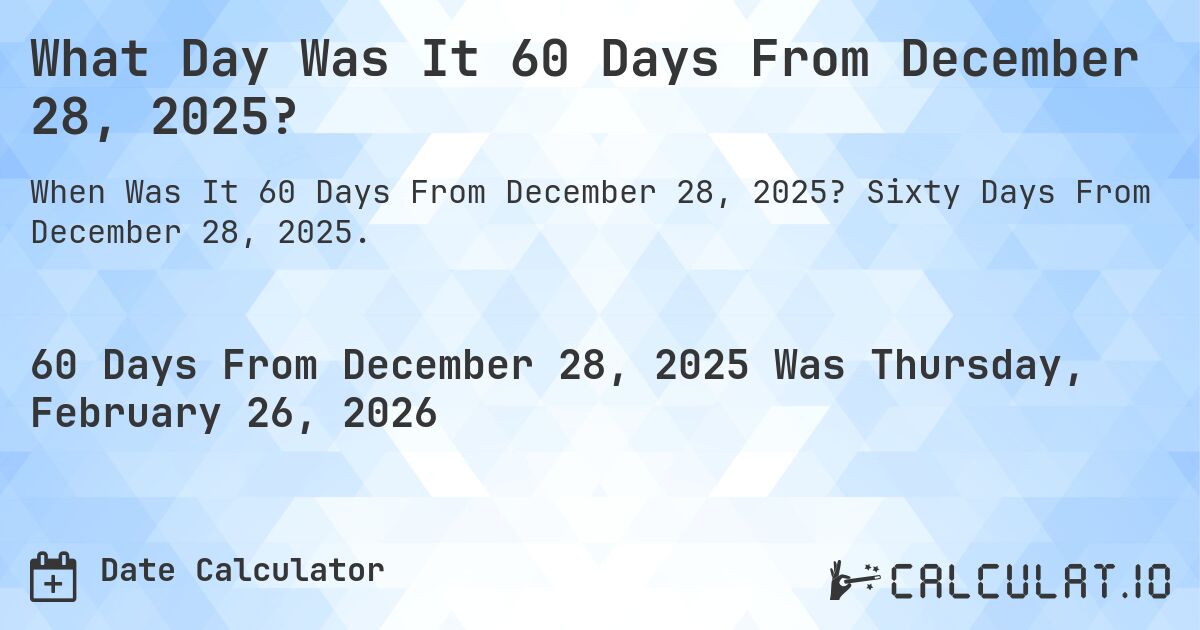 What Day Was It 60 Days From December 28, 2025?. Sixty Days From December 28, 2025.