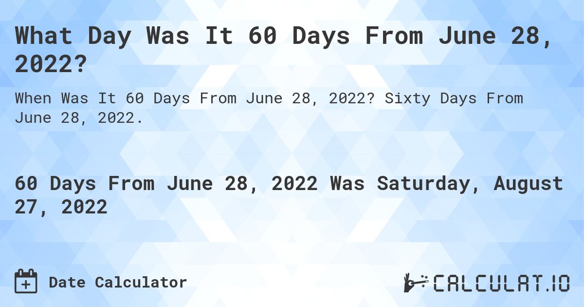 What Day Was It 60 Days From June 28, 2022?. Sixty Days From June 28, 2022.
