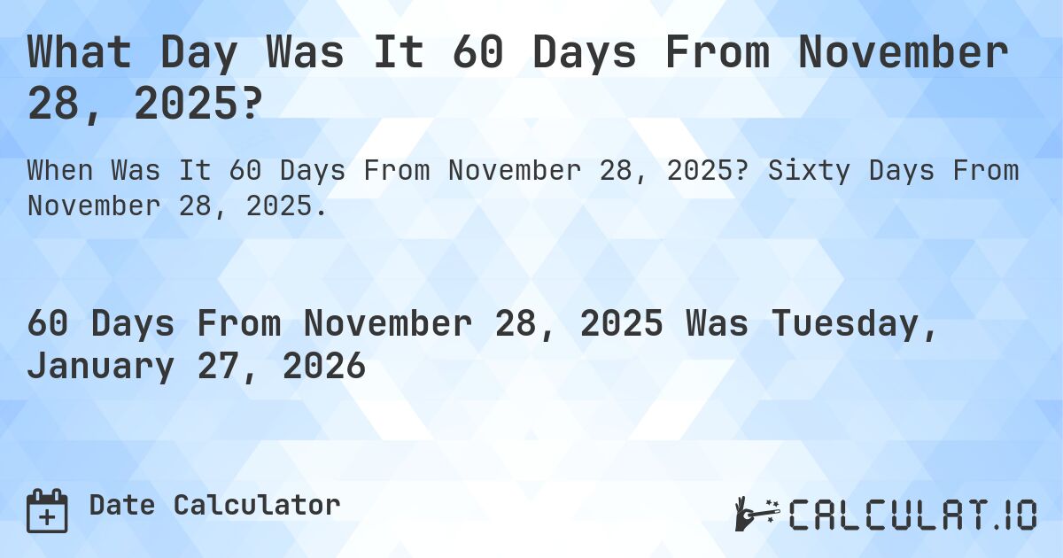 What Day Was It 60 Days From November 28, 2025?. Sixty Days From November 28, 2025.