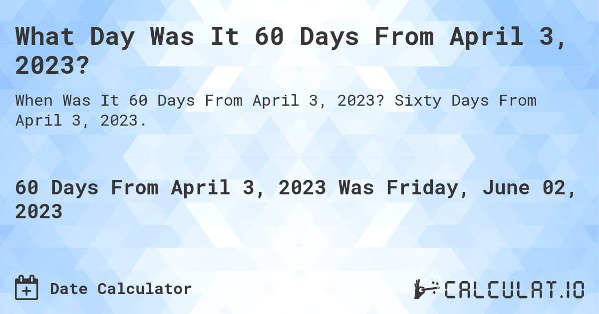 What Day Was It 60 Days From April 3, 2023?. Sixty Days From April 3, 2023.