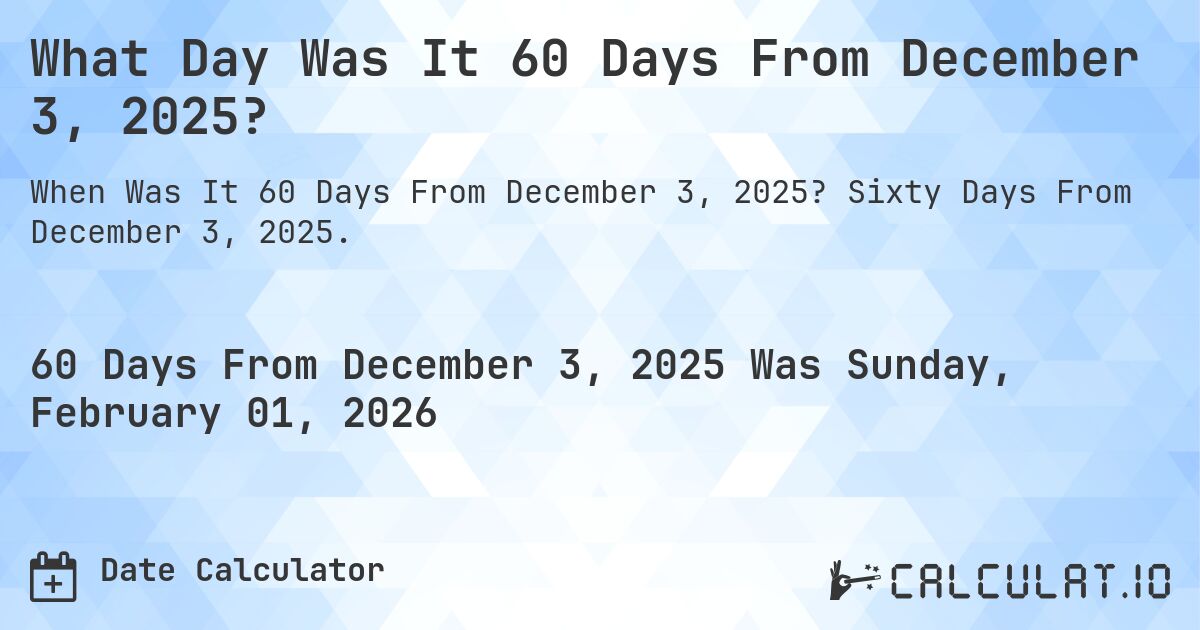 What Day Was It 60 Days From December 3, 2025?. Sixty Days From December 3, 2025.
