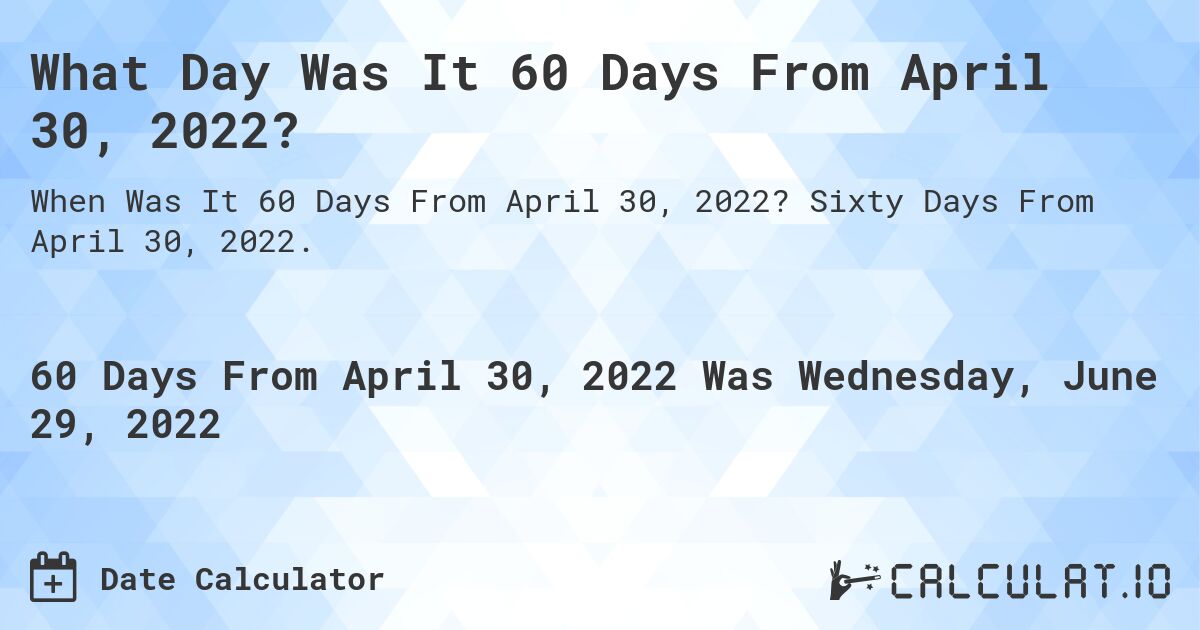 what-date-will-it-be-60-days-from-april-30-2022-calculatio