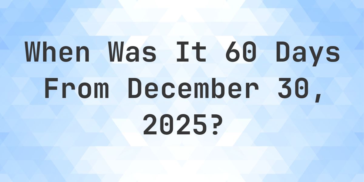 What Day Was It 60 Days From December 30, 2025? - Calculatio