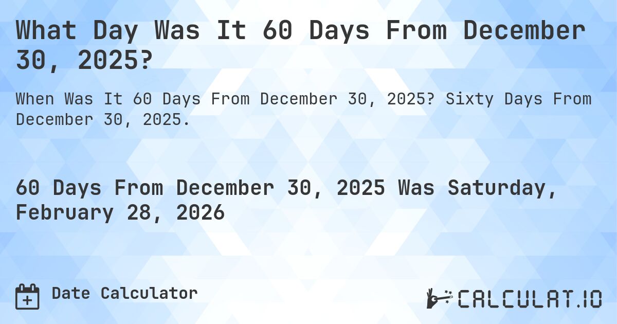 What Day Was It 60 Days From December 30, 2025?. Sixty Days From December 30, 2025.