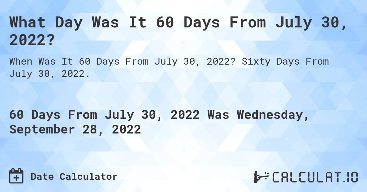 What Day Was It 60 Days From July 30, 2022?. Sixty Days From July 30, 2022.