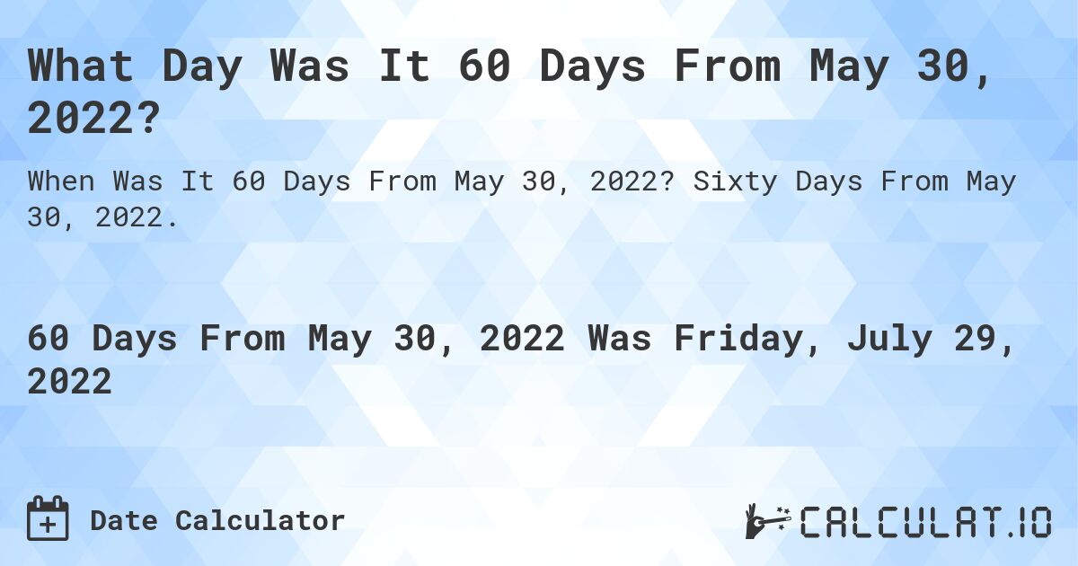 What Day Was It 60 Days From May 30, 2022?. Sixty Days From May 30, 2022.