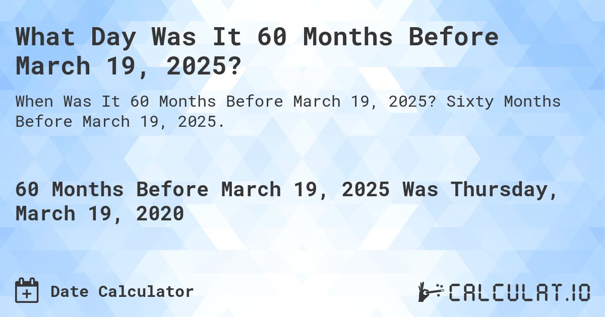 What Day Was It 60 Months Before March 19, 2025?. Sixty Months Before March 19, 2025.