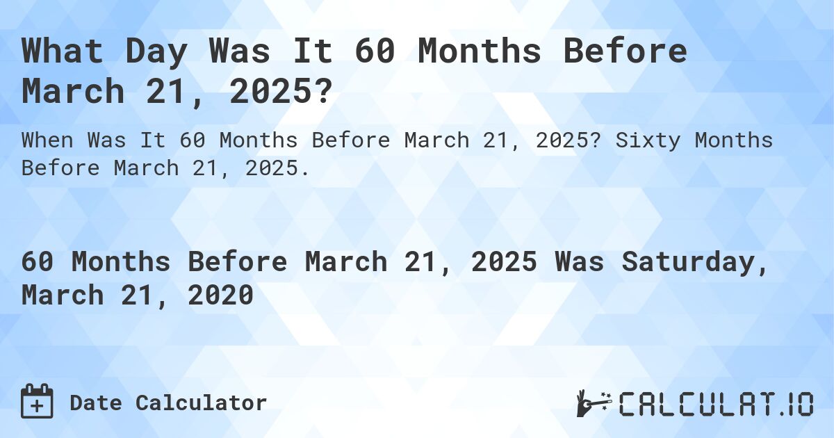 What Day Was It 60 Months Before March 21, 2025?. Sixty Months Before March 21, 2025.