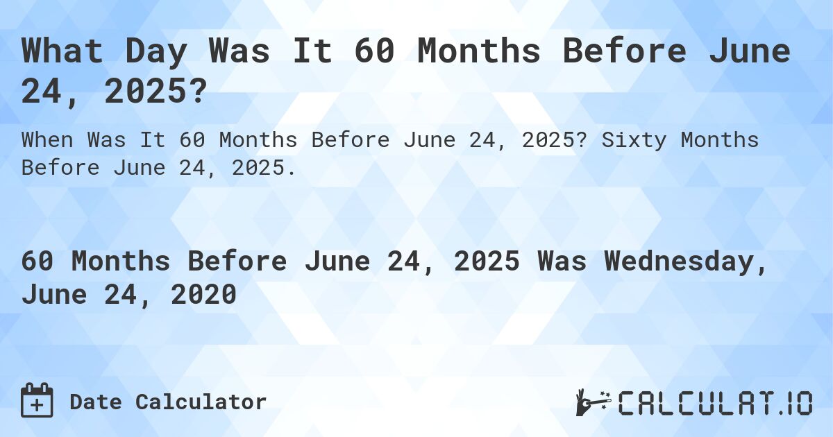 What Day Was It 60 Months Before June 24, 2025?. Sixty Months Before June 24, 2025.