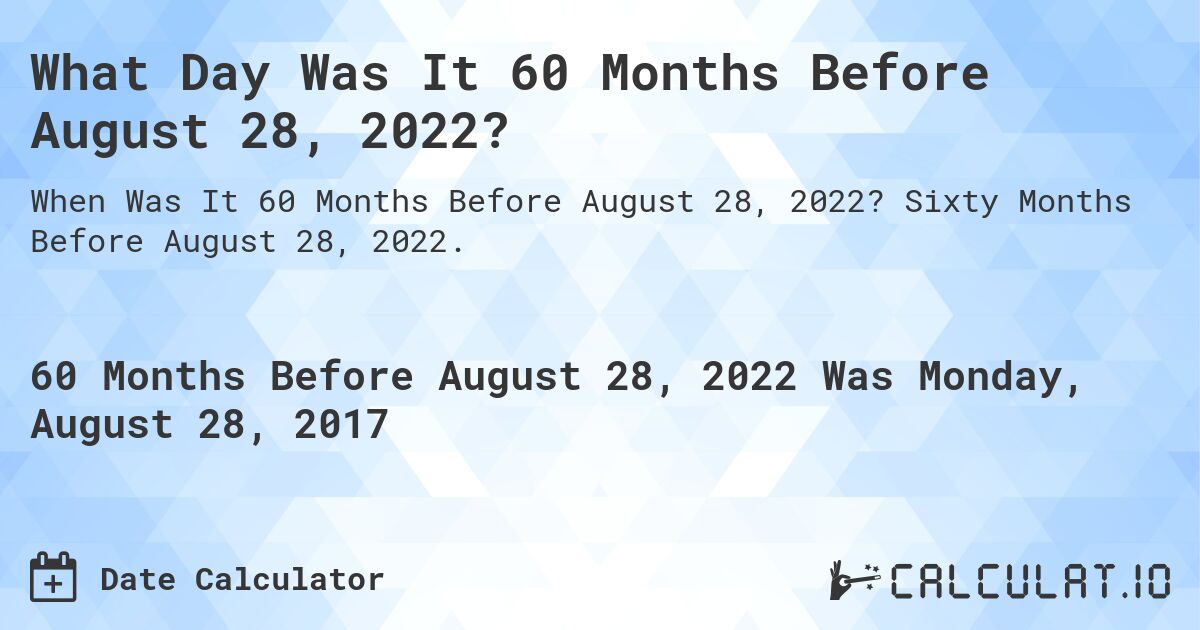 What Day Was It 60 Months Before August 28, 2022?. Sixty Months Before August 28, 2022.