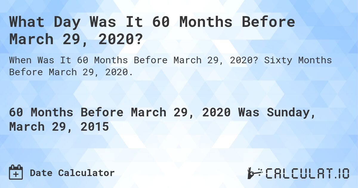What Day Was It 60 Months Before March 29, 2020?. Sixty Months Before March 29, 2020.