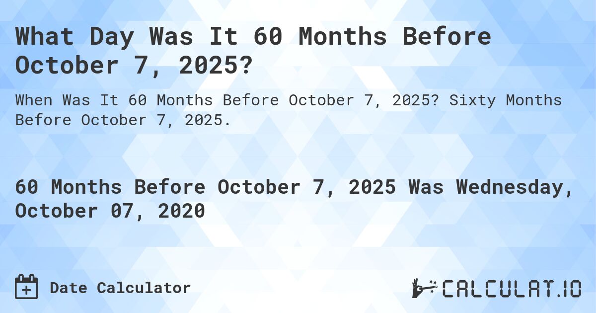 What Day Was It 60 Months Before October 7, 2025?. Sixty Months Before October 7, 2025.