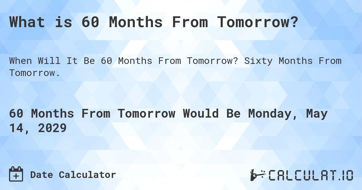 What is 60 Months From Tomorrow?. Sixty Months From Tomorrow.