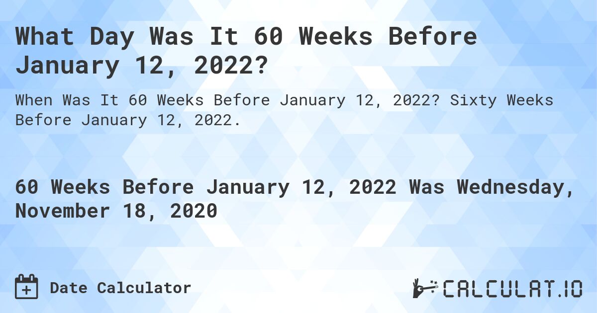 What Day Was It 60 Weeks Before January 12, 2022?. Sixty Weeks Before January 12, 2022.
