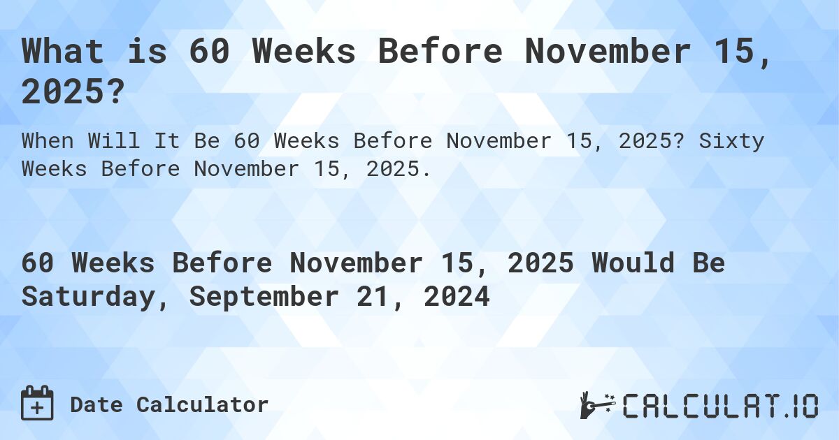 What is 60 Weeks Before November 15, 2025?. Sixty Weeks Before November 15, 2025.