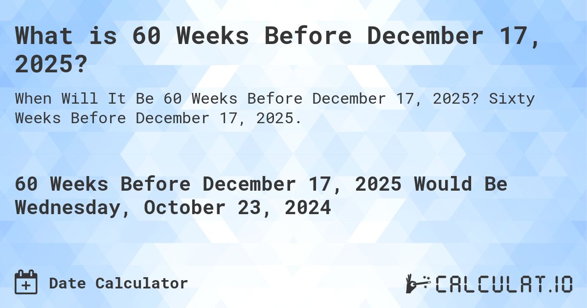 What is 60 Weeks Before December 17, 2025?. Sixty Weeks Before December 17, 2025.