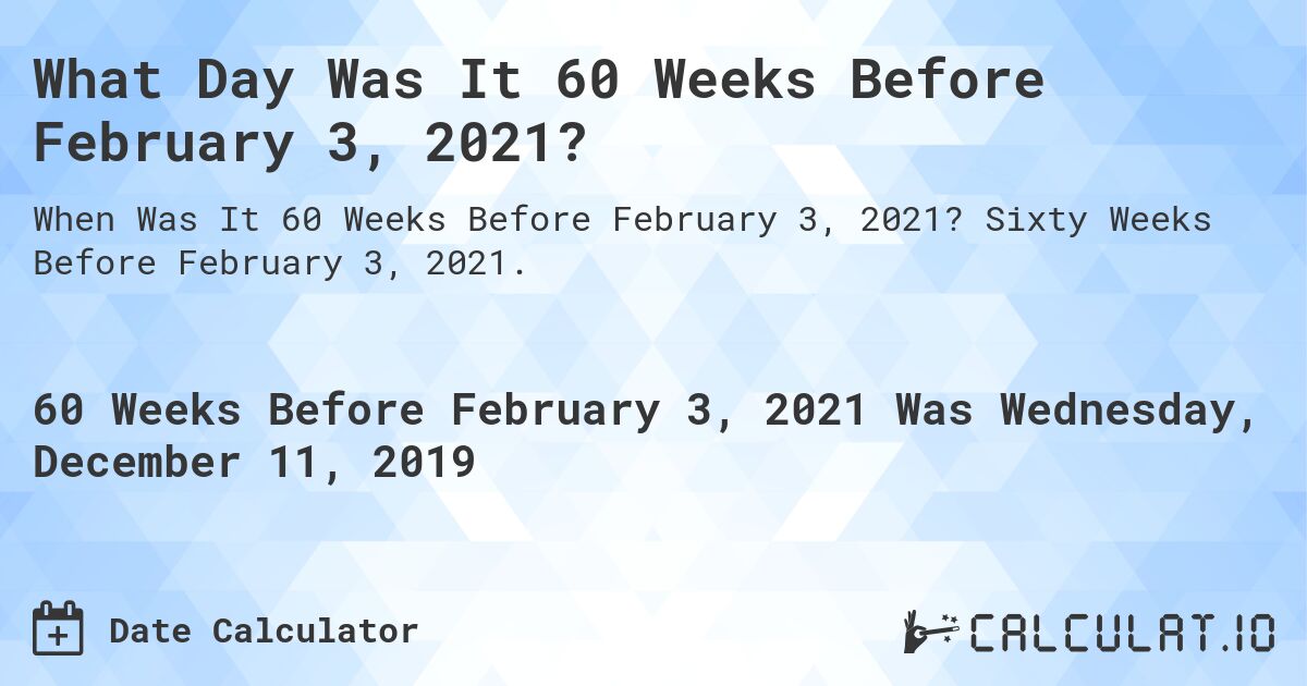 What Day Was It 60 Weeks Before February 3, 2021?. Sixty Weeks Before February 3, 2021.