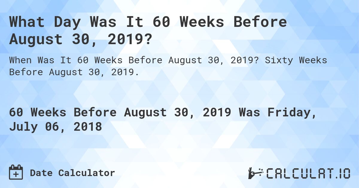 What Day Was It 60 Weeks Before August 30, 2019?. Sixty Weeks Before August 30, 2019.