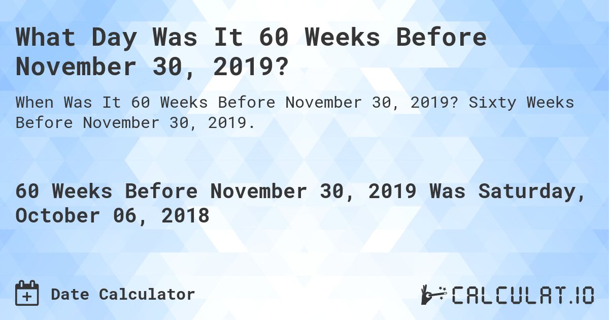 What Day Was It 60 Weeks Before November 30, 2019?. Sixty Weeks Before November 30, 2019.