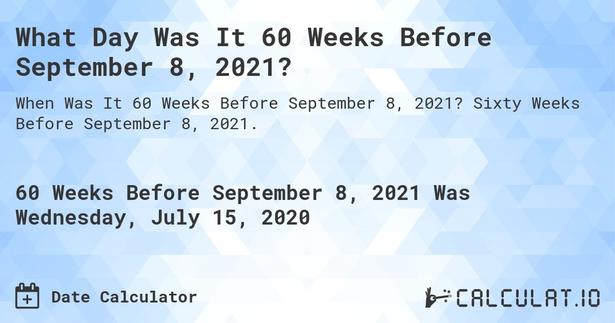 What Day Was It 60 Weeks Before September 8, 2021?. Sixty Weeks Before September 8, 2021.