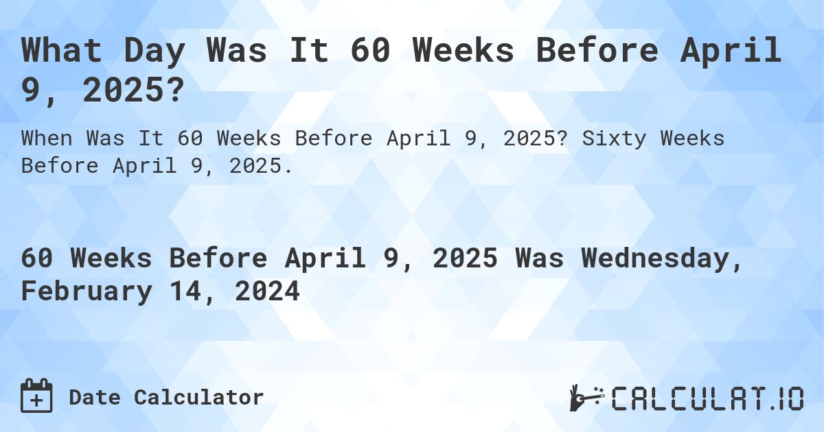 What Day Was It 60 Weeks Before April 9, 2025?. Sixty Weeks Before April 9, 2025.