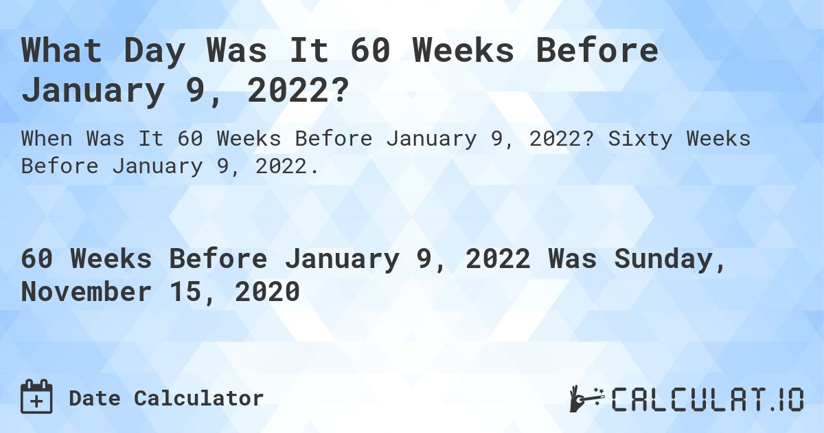 What Day Was It 60 Weeks Before January 9, 2022?. Sixty Weeks Before January 9, 2022.
