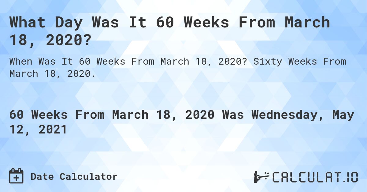 What Day Was It 60 Weeks From March 18, 2020?. Sixty Weeks From March 18, 2020.
