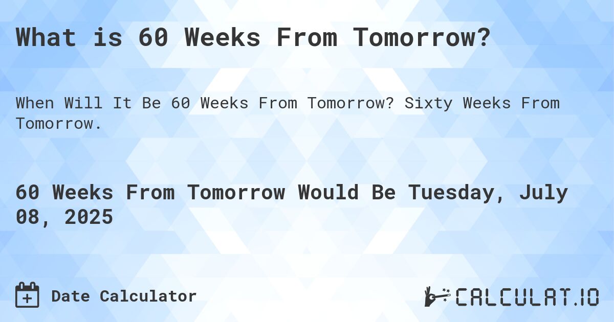 What is 60 Weeks From Tomorrow?. Sixty Weeks From Tomorrow.