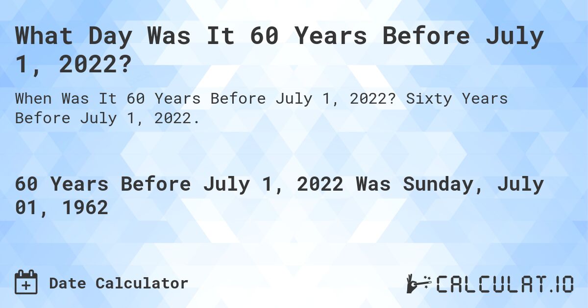 What Day Was It 60 Years Before July 1, 2022?. Sixty Years Before July 1, 2022.