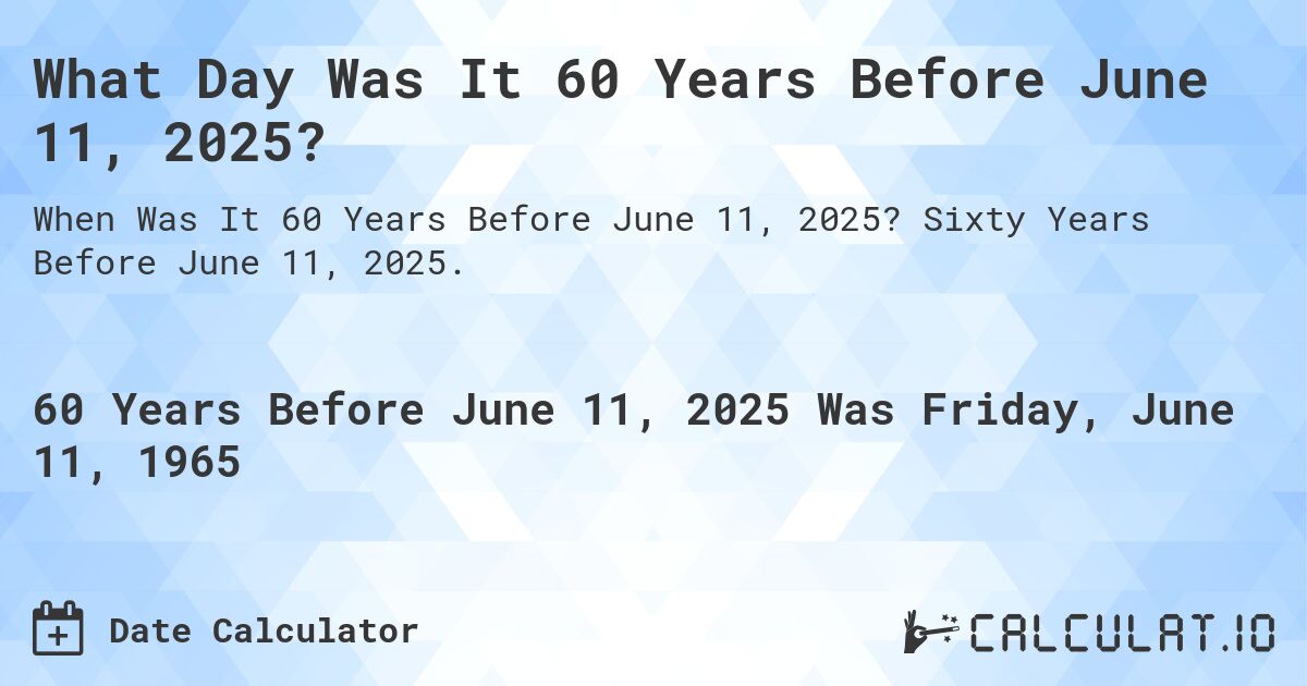 What Day Was It 60 Years Before June 11, 2025?. Sixty Years Before June 11, 2025.