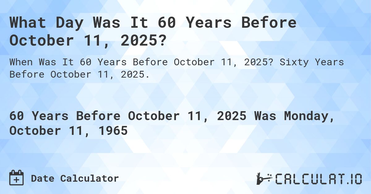 What Day Was It 60 Years Before October 11, 2025?. Sixty Years Before October 11, 2025.