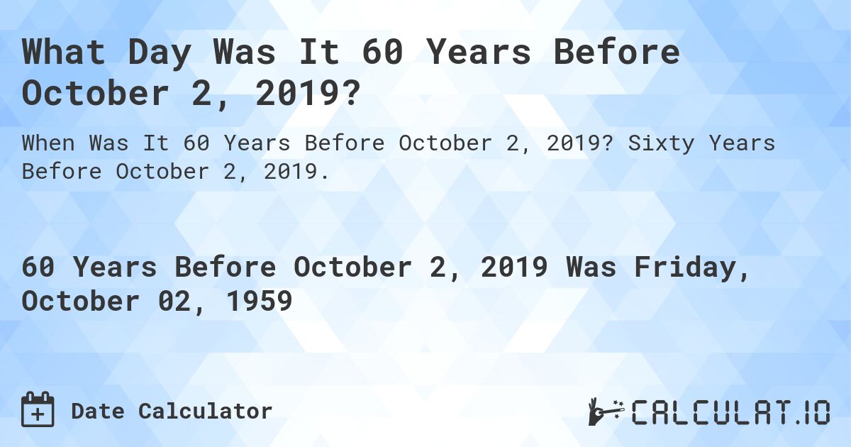 What Day Was It 60 Years Before October 2, 2019?. Sixty Years Before October 2, 2019.
