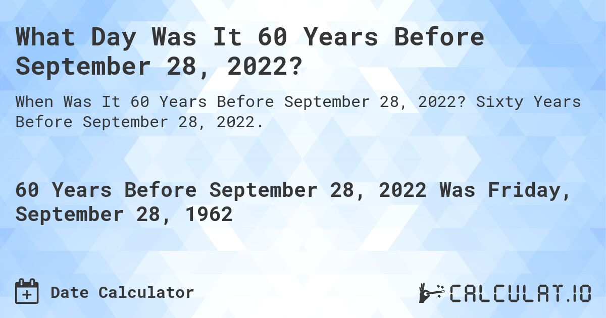 What Day Was It 60 Years Before September 28, 2022?. Sixty Years Before September 28, 2022.