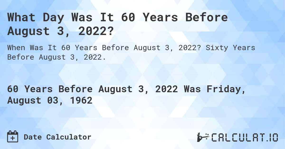 What Day Was It 60 Years Before August 3, 2022?. Sixty Years Before August 3, 2022.
