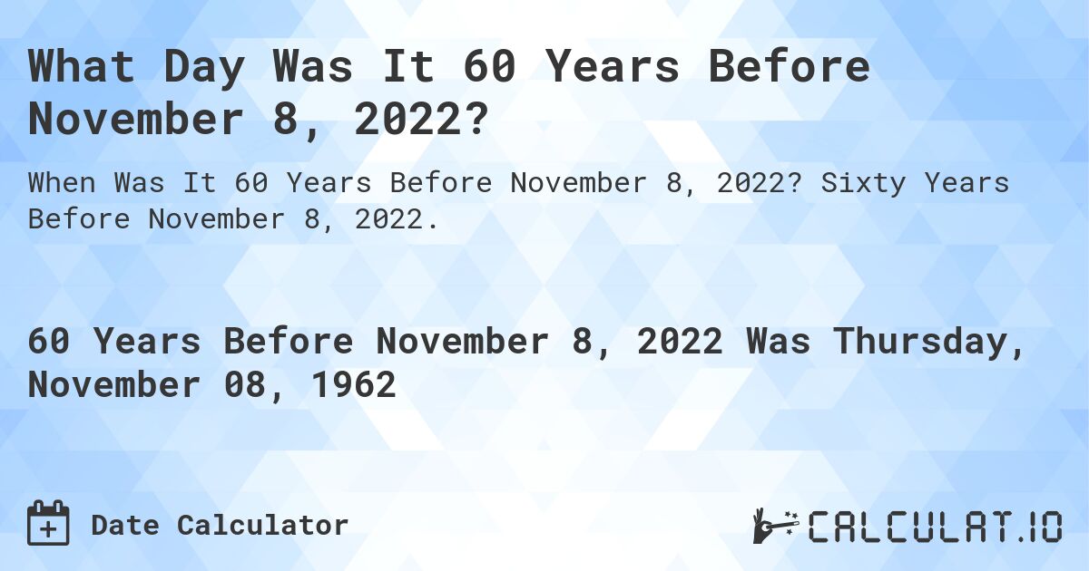 What Day Was It 60 Years Before November 8, 2022?. Sixty Years Before November 8, 2022.