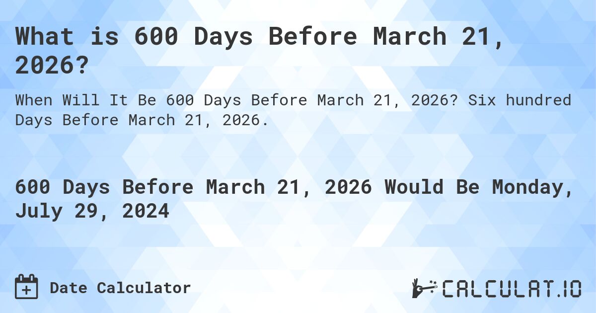 What is 600 Days Before March 21, 2026?. Six hundred Days Before March 21, 2026.
