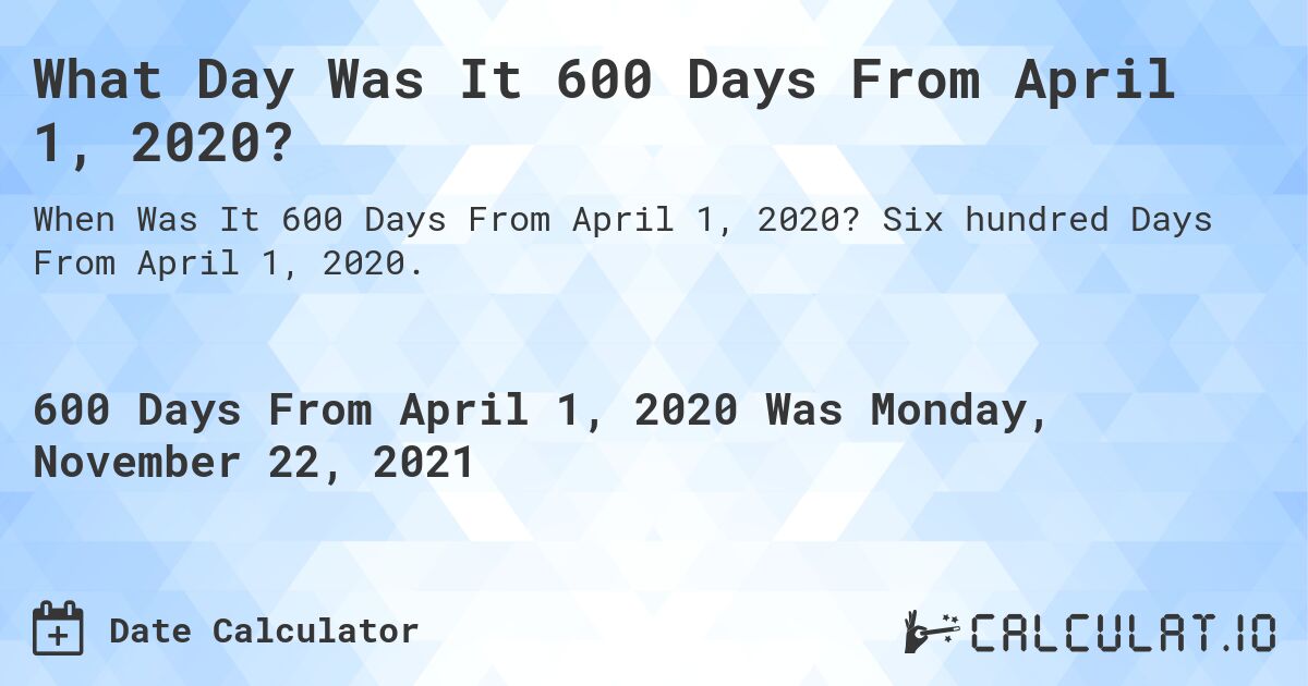 What Day Was It 600 Days From April 1, 2020?. Six hundred Days From April 1, 2020.