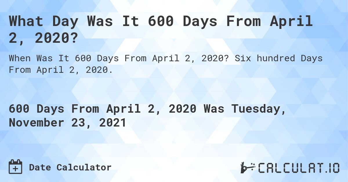 What Day Was It 600 Days From April 2, 2020?. Six hundred Days From April 2, 2020.