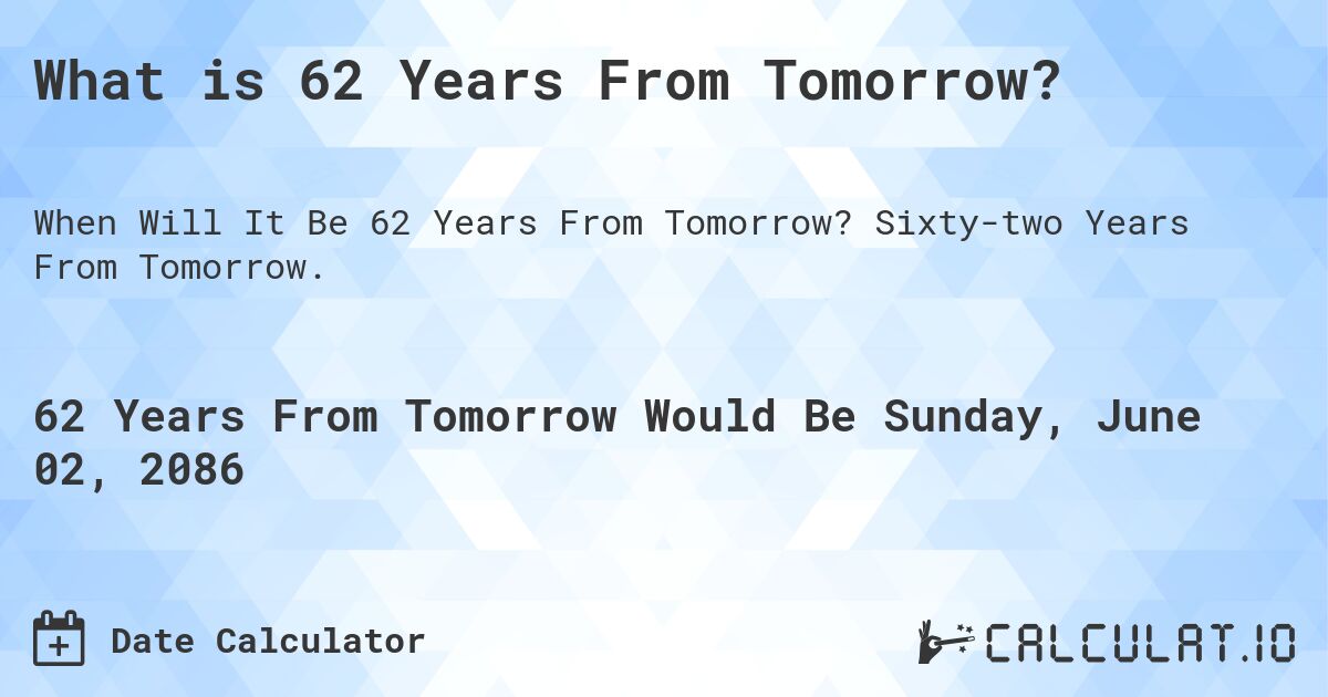 What is 62 Years From Tomorrow?. Sixty-two Years From Tomorrow.