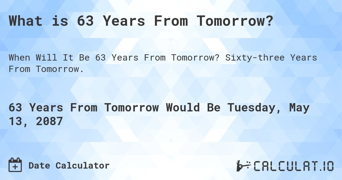 What is 63 Years From Tomorrow?. Sixty-three Years From Tomorrow.