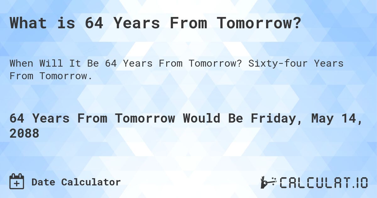 What is 64 Years From Tomorrow?. Sixty-four Years From Tomorrow.